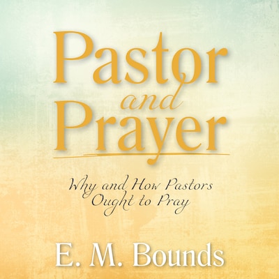 Pastor and Prayer: Why and How Pastors Ought to Pray – omslag til lydbogen af E. M. Bounds