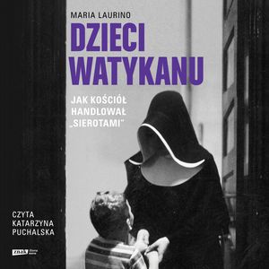Dzieci Watykanu. Jak Kościół handlował „sierotami” – okładka audiobooka, autor Maria Laurino