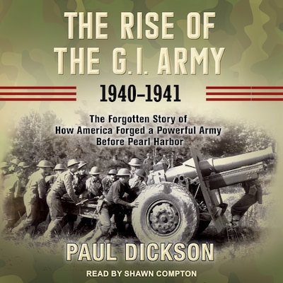 The Rise of the G.I. Army, 1940-1941 – omslag til lydbogen af Paul Dickson