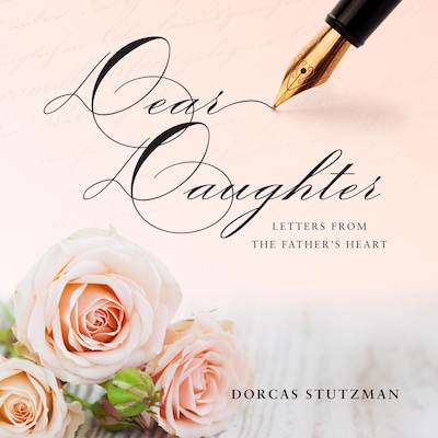 Dear Daughter - Letters From The Father's Heart – omslag van het luisterboek van Dorcas Stutzman