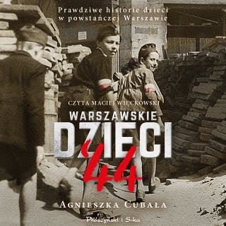 Warszawskie dzieci `44: Prawdziwe historie dzieci w powstańczej Warszawie – okładka audiobooka, autor Agnieszka Cubała