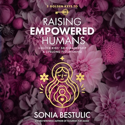 5 Golden Keys to Raising Empowered Humans – omslag til lydbogen af Sonia   Bestulic