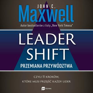 Leadershift. Przemiana przywództwa, czyli 11 kroków, które musi przejść każdy lider – okładka audiobooka, autor John C. Maxwell