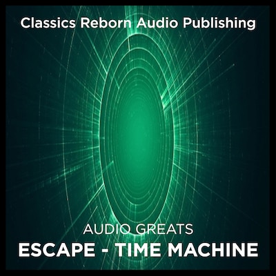 Audio Greats: Escape - Time Machine – omslag til lydbogen af Classic Reborn Audio Publishing