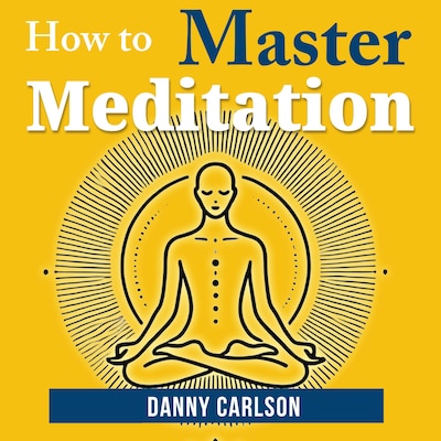 How To Master Meditation – omslag til lydbogen af Danny Carlson
