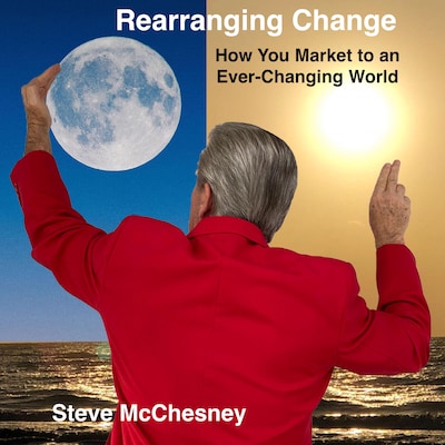 Rearranging Change: How you Market to an Ever-Changing World