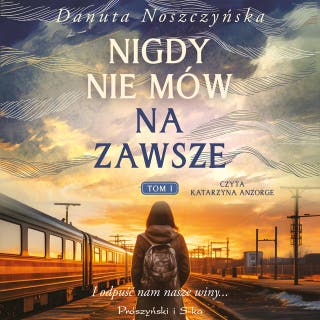 Nigdy nie mów na zawsze. Tom 1 – okładka audiobooka, autor Danuta Noszczyńska