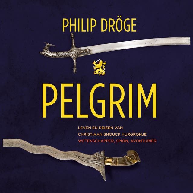 Pelgrim: Leven en reizen van Christiaan Snouck Hurgronje: Leven en reizen van Christiaan Snouck Hurgronje
