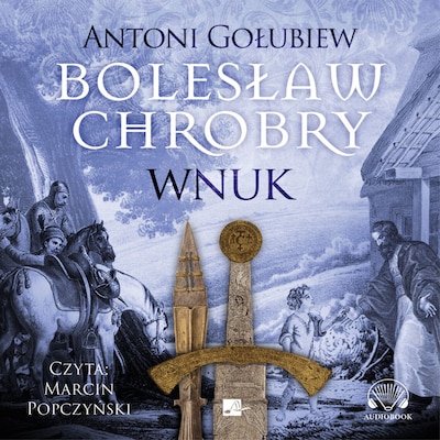 Bolesław Chrobry. Wnuk – okładka audiobooka, autor Antoni Gołubiew