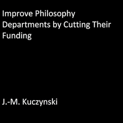 Improve Philosophy Departments by Cutting their Funding – omslag til lydbogen af J.-M. Kuczynski