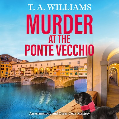Murder at the Ponte Vecchio - An Armstrong and Oscar Cozy Mystery - A fun, cozy mystery read from T A Williams, Book 11 (Unabridged) – omslag til lydbogen af T A Williams