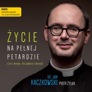 Życie na pełnej petardzie: czyli wiara, polędwica i miłość – okładka audiobooka, autor ks. Jan Kaczkowski, Piotr Żyłka