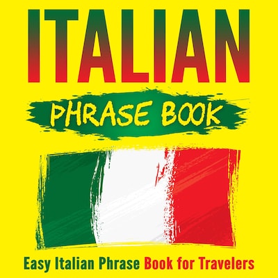 Italian Phrase Book: Easy Italian Phrase Book for Travelers