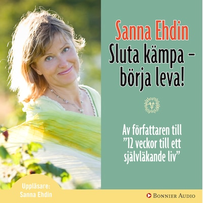 Sluta kämpa - börja leva! : Var sann mot dig själv och lev livet fullt ut