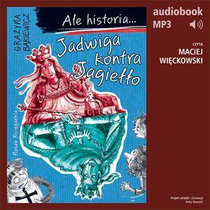 Ale historia... 3 Jadwiga kontra Jagiełło – okładka audiobooka, autor Grażyna Bąkiewicz