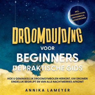 Droomduiding voor beginners – De praktische gids: Hoe u gemakkelijk droomsymbolen herkent, uw dromen eindelijk begrijpt en van alle nachtmerries afkomt | incl. droomlexicon, droomreis & lucide dromen