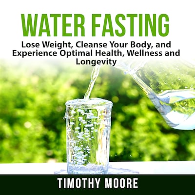 Water Fasting: Lose Weight, Cleanse Your Body, and Experience Optimal Health, Wellness and Longevity – omslag til lydbogen af Timothy Moore