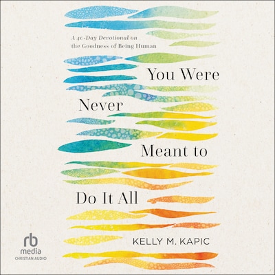 You Were Never Meant to Do It All – omslag til lydbogen af Kelly M. Kapic