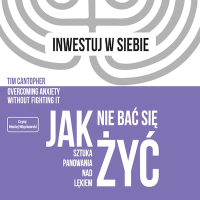 Jak nie bać się żyć. Sztuka panowania nad lękiem – okładka audiobooka, autor Tim Cantopher