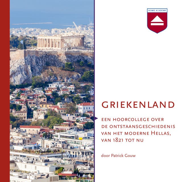 Griekenland: Een hoorcollege over de ontstaansgeschiedenis van het moderne Hellas, van 1821 tot nu