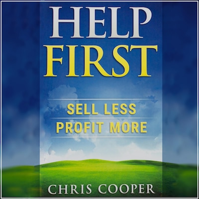 Help First: Sell Less. Profit More.