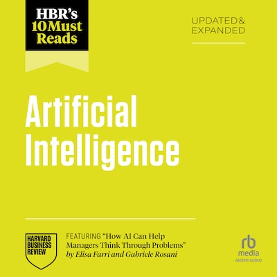 HBR's 10 Must Reads on Artificial Intelligence, Updated and Expanded (featuring "How AI Can Help Managers Think Through Problems" by Elisa Farri and Gabriele Rosani)