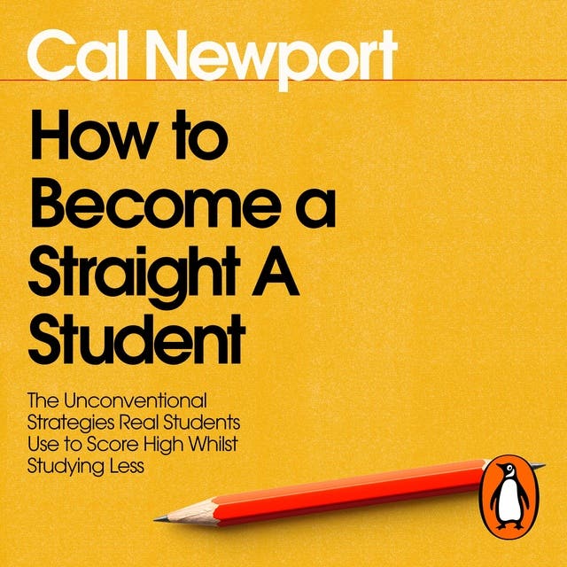 How to Become a Straight-A Student: The Unconventional Strategies Real Students Use to Score High While Studying Less – omslag van het luisterboek van Cal Newport