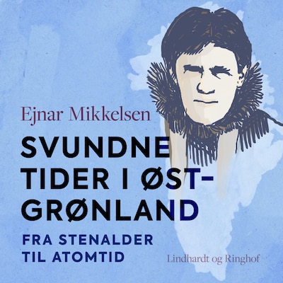 Svundne tider i Østgrønland. Fra stenalder til atomtid – omslag til lydbogen af Ejnar Mikkelsen