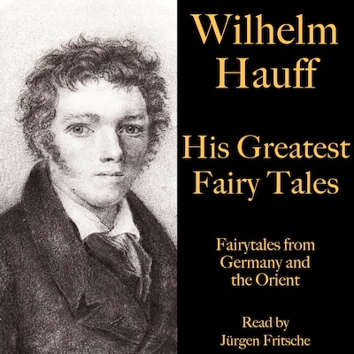Wilhelm Hauff: His Greatest Fairy Tales