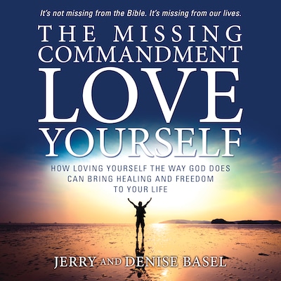 The Missing Commandment: Love Yourself: How Loving Yourself the Way God Does Can Bring Healing and Freedom to Your Life
