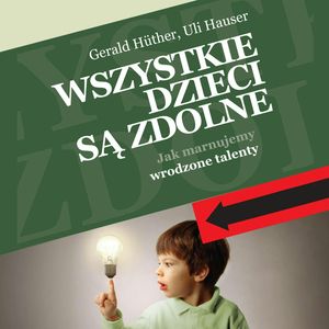 Wszystkie dzieci są zdolne. Jak marnujemy wrodzone talenty – okładka audiobooka, autor Gerald Hüther, Uli Hauser