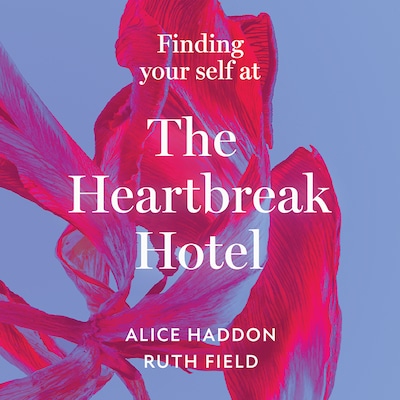 Finding Your Self at the Heartbreak Hotel – omslag til lydbogen af Ruth Field, Alice Haddon