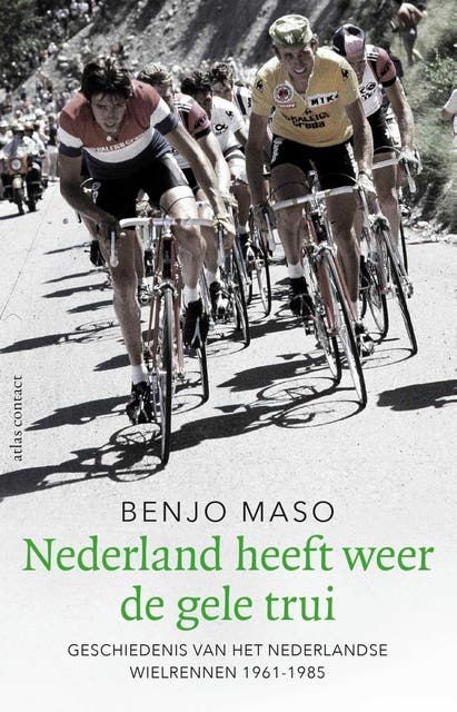 Nederland heeft weer de gele trui: Geschiedenis van het Nederlandse wielrennen 1961-1985
