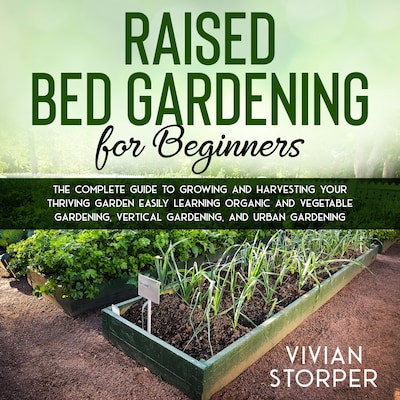 Raised Bed Gardening for Beginners: The Complete Guide to Growing and Harvesting Your Thriving Garden Easily Learning Organic and Vegetable Gardening, Vertical Gardening, and Urban Gardening – omslag til lydbogen af Vivian Storper