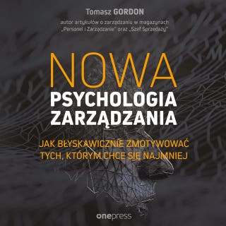 Nowa psychologia zarządzania. Jak błyskawicznie zmotywować tych, którym chce się najmniej – okładka audiobooka, autor Tomasz Gordon