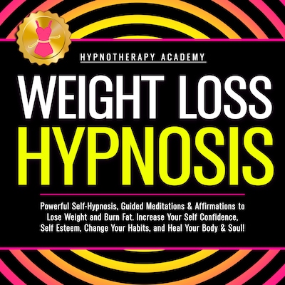 Weight Loss Hypnosis: Powerful Self-Hypnosis, Guided Meditations & Affirmations to Lose Weight and Burn Fat. Increase Your Self Confidence, Self Esteem, Change Your Habits, and Heal Your Body & Soul!