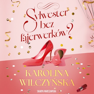 Sylwester bez fajerwerków? – okładka audiobooka, autor Karolina Wilczyńska, Karolina Wilczyńśka