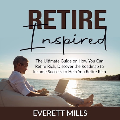 Retire Inspired: The Ultimate Guide on How You Can Retire Rich, Discover the Roadmap to Income Success to Help You Retire Rich – omslag til lydbogen af Everett Mills