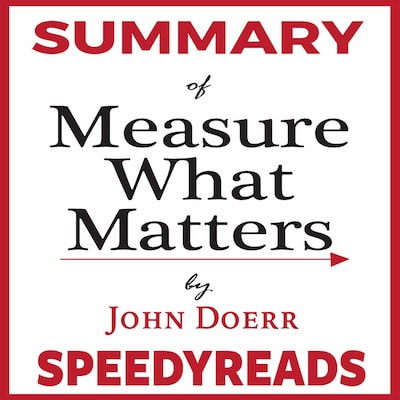 Summary of Measure What Matters by John Doerr: How Google, Bono, and the Gates Foundation Rock the World with OKRs - Finish Entire Book in 15 Minutes – omslag van het luisterboek van SpeedyReads