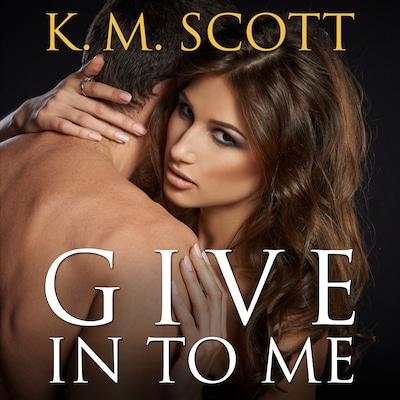Give In To Me – omslag til lydbogen af K. M. Scott