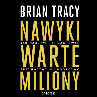 Nawyki warte miliony. Jak nauczyć się zachowań przynoszących bogactwo – okładka audiobooka, autor Brian Tracy