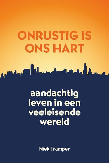 Onrustig is ons hart: Aandachtig leven in een veeleisende wereld