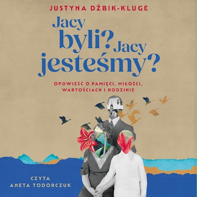 Jacy byli? Jacy jesteśmy? Opowieść o pamięci, miłości, wartościach i rodzinie