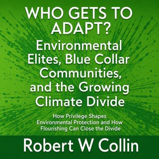 WHO GETS TO ADAPT?: Environmental Elites, Blue Collar Communities, and the Growing Climate Divide – omslag till ljudboken av Robert w Collin