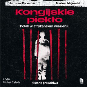 Kongijskie piekło. Polak w afrykańskim więzieniu. Historia prawdziwa – okładka audiobooka, autor Jarosław Kocemba, Mariusz Majewski