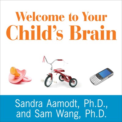 Welcome to Your Child's Brain – omslag til lydbogen af Sandra Aamodt, Ph.D., Sam Wang, Ph.D.