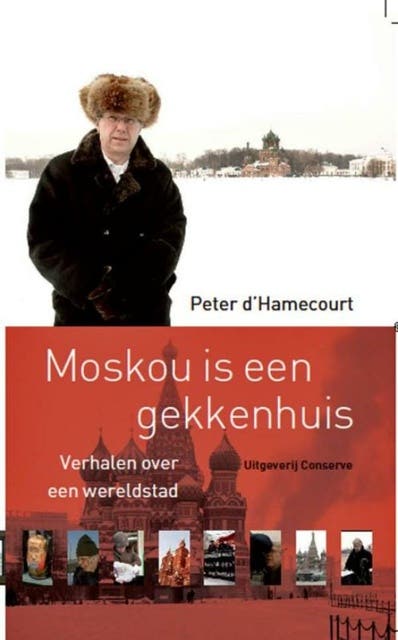 Moskou is een gekkenhuis - Verhalen over een wereldstad: moskou is volgens voormalig NOS-correspondent Peter d`Hamencourt: meeslepend, extravagant, te – omslag van het luisterboek van Peter dHamencourt