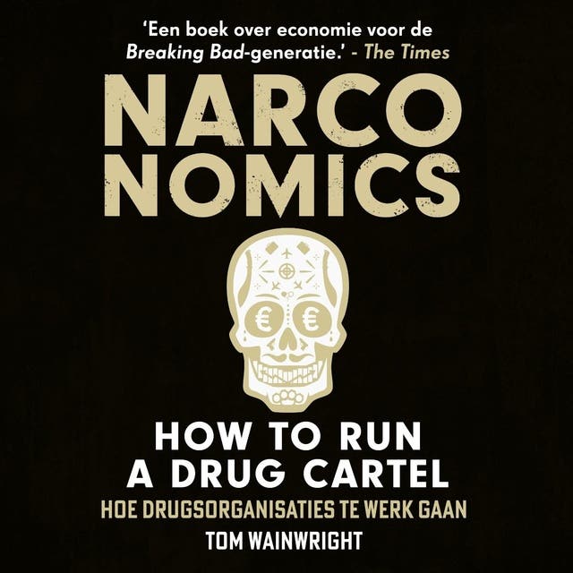 Narconomics: How to Run a Drug Cartel: Hoe drugsorganisaties te werk gaan