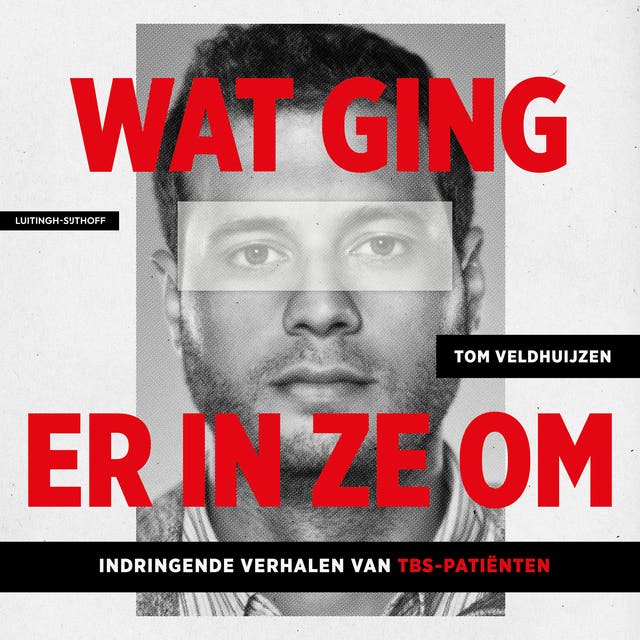 Wat ging er in ze om: Indringende verhalen van tbs-patiënten – omslag van het luisterboek van Tom Veldhuijzen