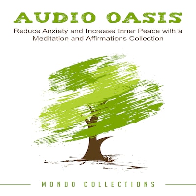 Audio Oasis: Reduce Anxiety and Increase Inner Peace with a Meditation and Affirmations Collection